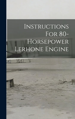 Instructions For 80-horsepower Lerhone Engine by Anonymous