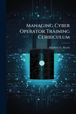Managing Cyber Operator Training Curriculum by Beach, Matthew G.