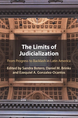 The Limits of Judicialization: From Progress to Backlash in Latin America by Botero, Sandra
