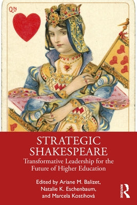 Strategic Shakespeare: Transformative Leadership for the Future of Higher Education by Balizet, Ariane M.