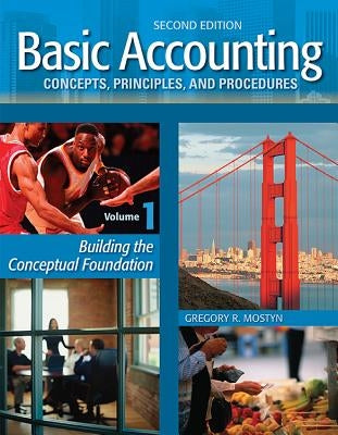 Basic Accounting Concepts, Principles, and Procedures, Vol. 1, 2nd Edition: Building the Conceptual Foundation by Mostyn, Gregory