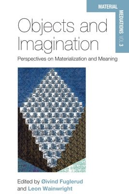 Objects and Imagination: Perspectives on Materialization and Meaning by Fuglerud, Øivind