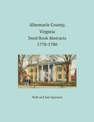 Albemarle County, Virginia Deed Book Abstracts 1778-1780 by Sparacio, Ruth