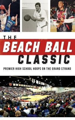 The Beach Ball Classic: Premier High School Hoops on the Grand Strand by Guerin, Ian