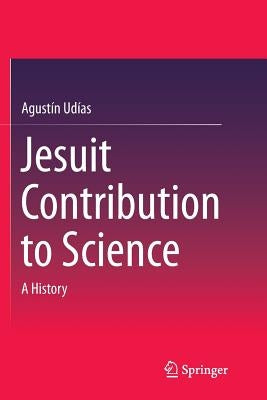 Jesuit Contribution to Science: A History by Udías, Agustín