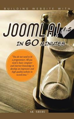 Building Website with Joomla! 1.5 in 60 Minutes: "You Do Not Need to Be a Programmer; All You Need Is Basic Computer and Internet Knowledge to Develop by Shehu, Ak