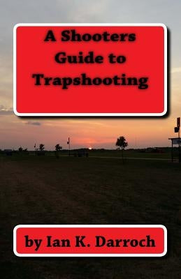 A Shooters Guide To Trapshooting by Darroch, Ian K.