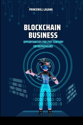 Blockchain Business: Opportunities for 21st Century Entrepreneurs by Lagang, Princewill