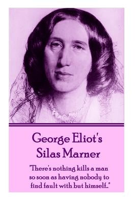 George Eliot's Silas Marner: "There's nothing kills a man so soon as having nobody to find fault with but himself..." by Eliot, George