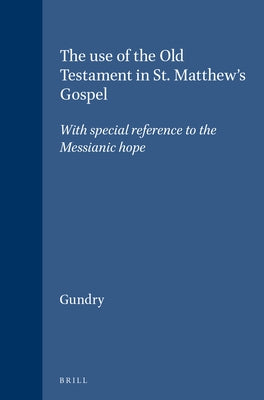 The Use of the Old Testament in St. Matthew's Gospel: With Special Reference to the Messianic Hope by Gundry