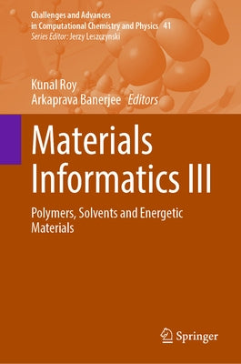 Materials Informatics III: Polymers, Solvents and Energetic Materials by Roy, Kunal