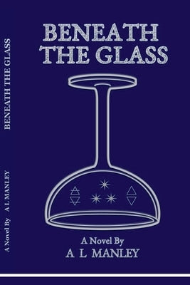 Beneath the Glass by Manley, A. L.