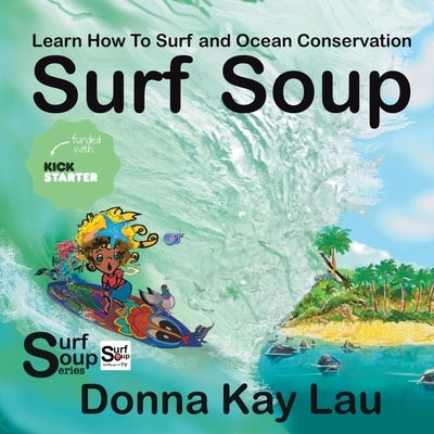 Surf Soup: Learn How To Surf and Ocean Conservation by Lau, Donna Kay