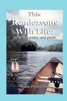 This Rendezvous With Life: collected poetry and prose by Goff, Diane Porter