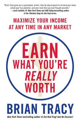 Earn What You're Really Worth: Maximize Your Income at Any Time in Any Market by Tracy, Brian