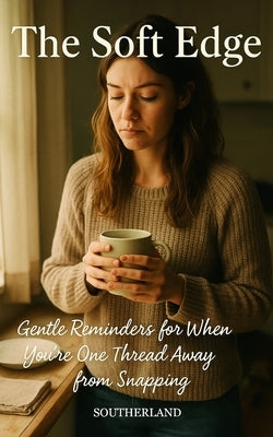 The Soft Edge: Gentle Reminders for When You're One Thread Away from Snapping: Gentle Boundaries, Quiet Power, and the Radical Permission to Be Human by Press, Signal Fire