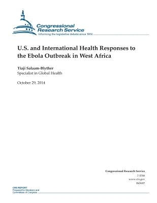 U.S. and International Health Responses to the Ebola Outbreak in West Africa by Congressional Research Service