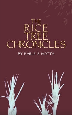 The Rice Tree Chronicles by Hotta, Earle S.