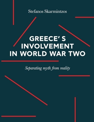 Greece's involvement in WWII: Separating myth from reality by Skarmintzos, Stefanos