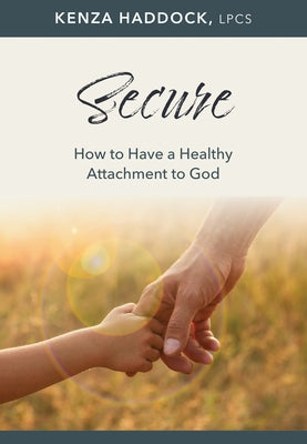 Secure: How to Have a Healthy Attachment to God by Haddock, Kenza