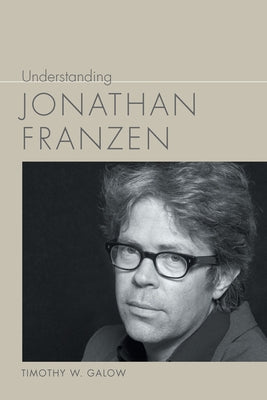 Understanding Jonathan Franzen by Galow, Timothy W.