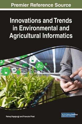 Innovations and Trends in Environmental and Agricultural Informatics by Papajorgji, Petraq