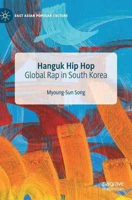 Hanguk Hip Hop: Global Rap in South Korea by Song, Myoung-Sun
