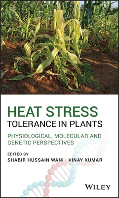 Heat Stress Tolerance in Plants: Physiological, Molecular and Genetic Perspectives by Wani, Shabir H.