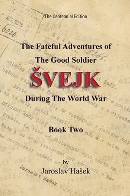 The Fateful Adventures of the Good Soldier Svejk During the World War: The Centennial Edition - Book Two by Sadloň, Zdeněk Zenny K.