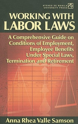 Working with Labor Laws: A Comprehensive Guide on Conditions of Employment, Employee Benefits Under Special Laws, Termination, and Retirement by Samson, Anna Rhea Valle