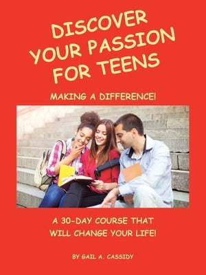 Discover Your Passion for Teens: A 30-Day Course That Will Change Your Life! by Cassidy, Gail A.