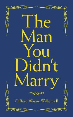 The Man You Didn't Marry by Williams, Clifford Wayne, II
