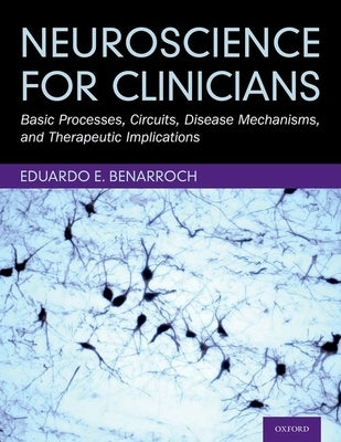 Neuroscience for Clinicians: Basic Processes, Circuits, Disease Mechanisms, and Therapeutic Implications by Benarroch, Eduardo E.