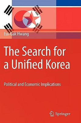 The Search for a Unified Korea: Political and Economic Implications by Hwang, Eui-Gak