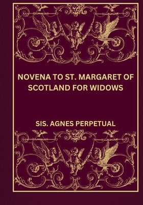 Novena to st. Margaret of Scotland for widows by Perpetual, Sis Agnes