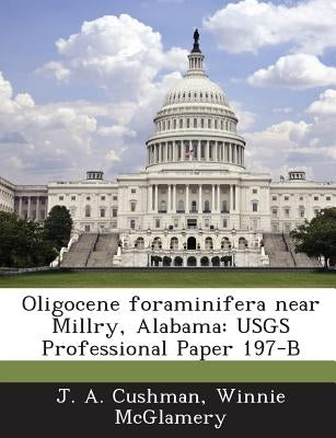 Oligocene Foraminifera Near Millry, Alabama: Usgs Professional Paper 197-B by Cushman, J. a.