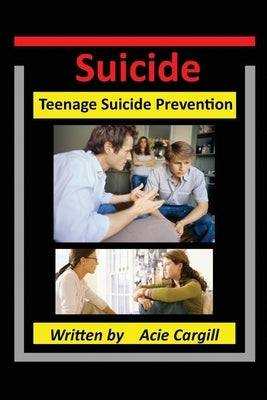 Suicide: Teen Suicide Prevention by Cargill, Acie