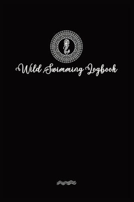 Wild Swimmer Logbook For Swimming Adventures: Swim Tracker Journal & Log Book Gift For Adventurous Cold Water Swimming Diary by Tyson, Allison