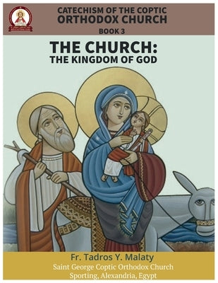 Catechism of the Coptic Orthodox Church - Volume 1 Book 3: The Church: The Kingdom of God by Behnam, Bishoy Boshra