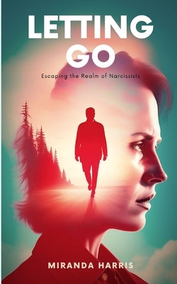 Letting Go: Escaping the Realm of Narcissists by Harris, Miranda