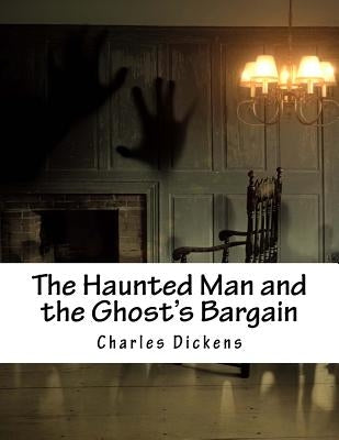 The Haunted Man and the Ghost's Bargain by Dickens, Charles