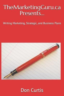 Themarketingguru.CA Presents...: Writing Marketing, Strategic, and Business Plans by Curtis, Don