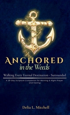 Anchored in the Weeds: Walking Every Eternal Destination-Surrounded by Mitchell, Delia L.