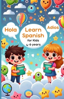Learn Spanish for Kids: 4-6 Years: Simple Steps to Speak Spanish with Confidence by Alvarez, Rachel