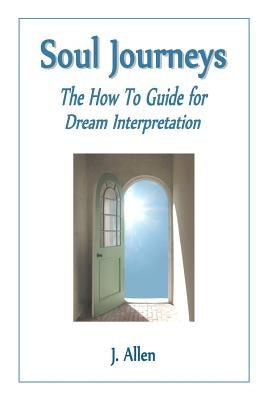 Soul Journeys: The How To Guide for Dream Interpretation by Allen, J.