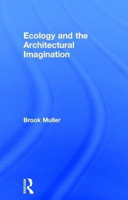 Ecology and the Architectural Imagination by Muller, Brook