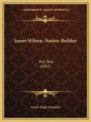 James Wilson, Nation-Builder: Part Two (1907) by Alexander, Lucien Hugh