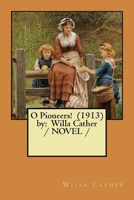 O Pioneers! (1913) by: Willa Cather / NOVEL / by Cather, Willa