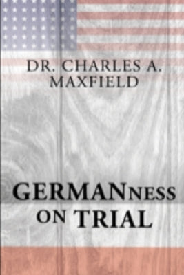 Germanness: The German Evangelical Synod of North America and the Espionage Act of 1917 by Maxfield, Charles A.