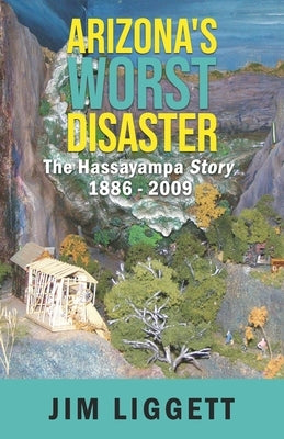 Arizona's Worst Disaster: The Hassayampa Story 1886 - 2009 by Liggett, Jim